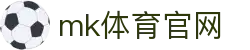MK(体育科技有限公司)体育·官方网站
